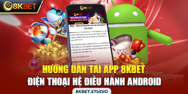 Hướng dẫn tải app 8kbet - Điện thoại hệ điều hành Android