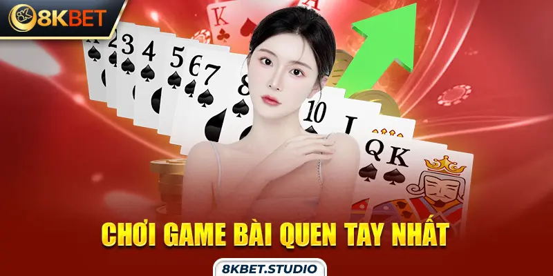 Chơi game bài quen tay nhất