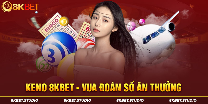 Keno 8kbet - Vua đoán số ăn thưởng