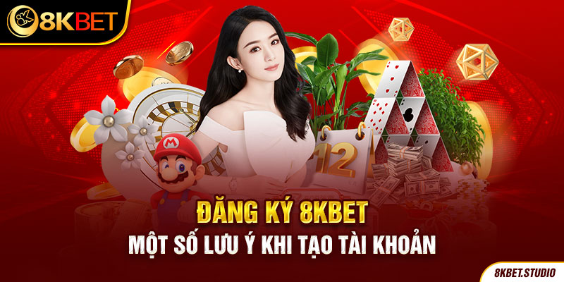 Đăng ký 8kbet - một số lưu ý khi tạo tài khoản