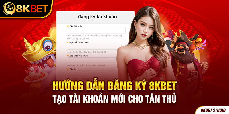 Hướng dẫn đăng ký 8kbet tạo tài khoản mới cho tân thủ