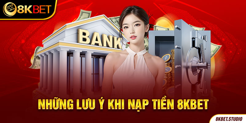 Những lưu ý khi nạp tiền 8kbet