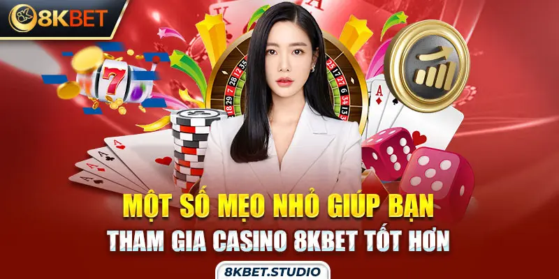 Một số mẹo nhỏ giúp bạn tham gia casino 8kbet tốt hơn