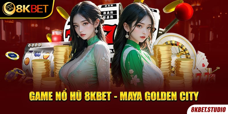 Game nổ hũ 8kbet - Maya Golden City