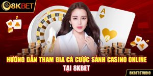 Hướng dẫn tham gia cá cược sảnh casino online tại 8kbet