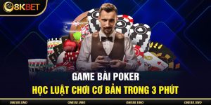 Game bài poker - Học luật chơi cơ bản chỉ trong 3 phút