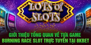 Giới thiệu tổng quan về tựa game Burning Race Slot trực tuyến tại 8KBET