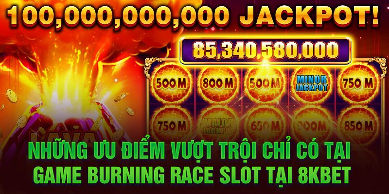 Những ưu điểm vượt trội chỉ có tại game Burning Race Slot tại 8KBET